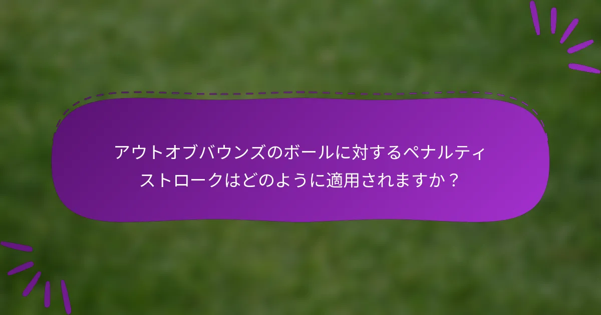 アウトオブバウンズのボールに対するペナルティストロークはどのように適用されますか？