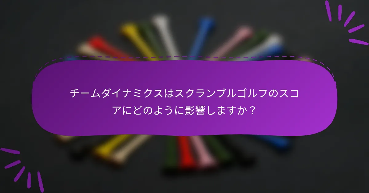 チームダイナミクスはスクランブルゴルフのスコアにどのように影響しますか？