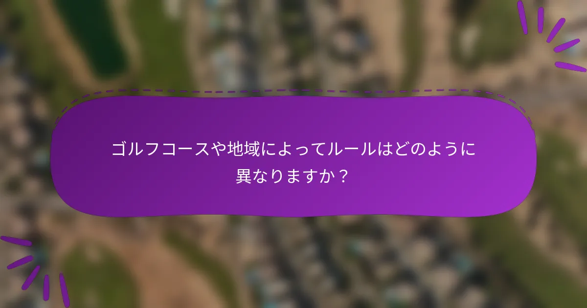 ゴルフコースや地域によってルールはどのように異なりますか？