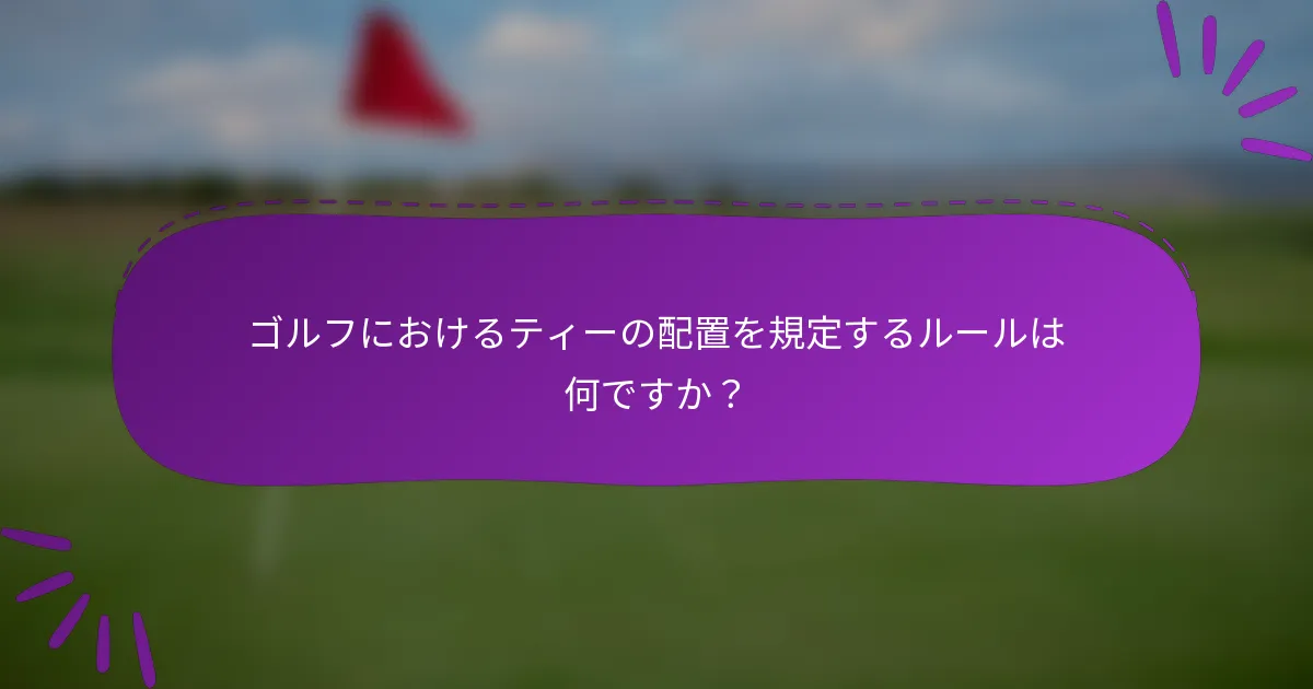 ゴルフにおけるティーの配置を規定するルールは何ですか？