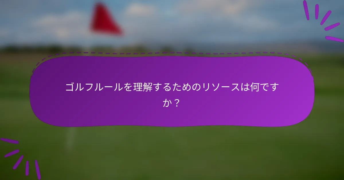 ゴルフルールを理解するためのリソースは何ですか？