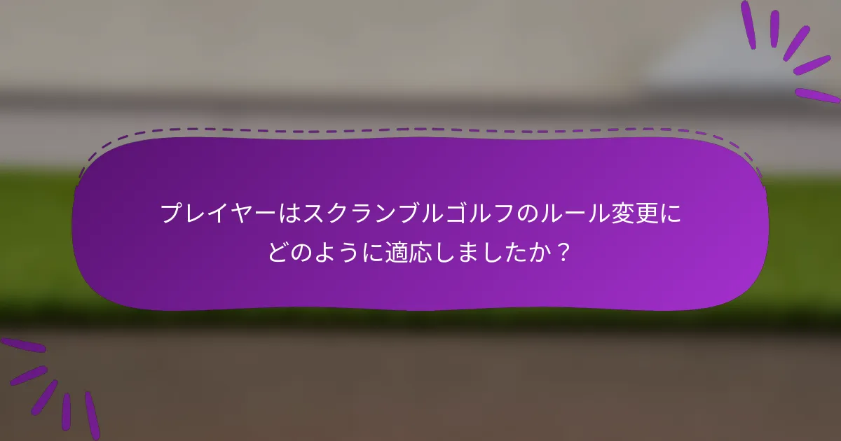 プレイヤーはスクランブルゴルフのルール変更にどのように適応しましたか？