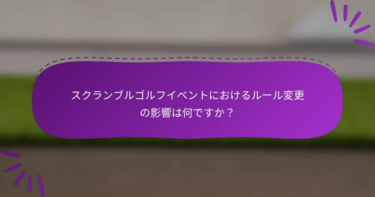 スクランブルゴルフイベントにおけるルール変更の影響は何ですか？