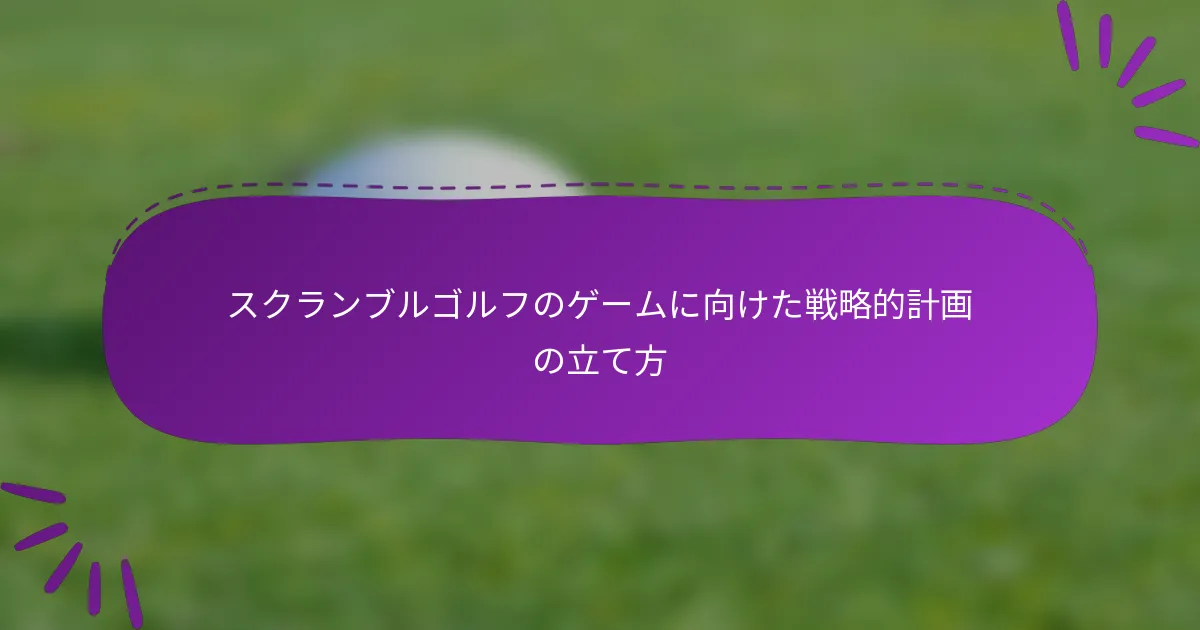 スクランブルゴルフのゲームに向けた戦略的計画の立て方