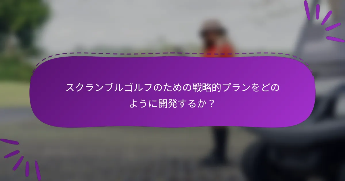 スクランブルゴルフのための戦略的プランをどのように開発するか？