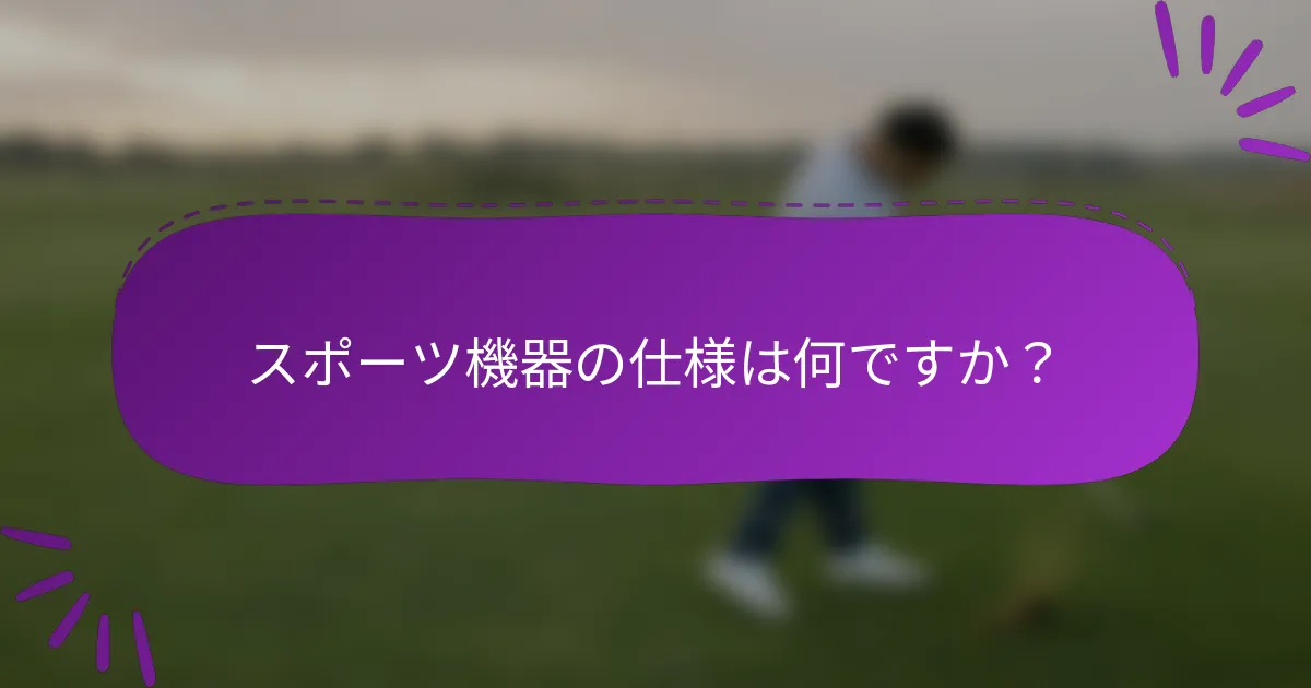 スポーツ機器の仕様は何ですか？