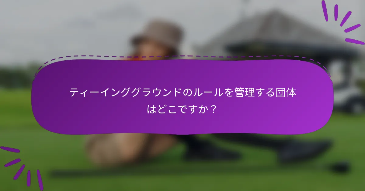 ティーインググラウンドのルールを管理する団体はどこですか？