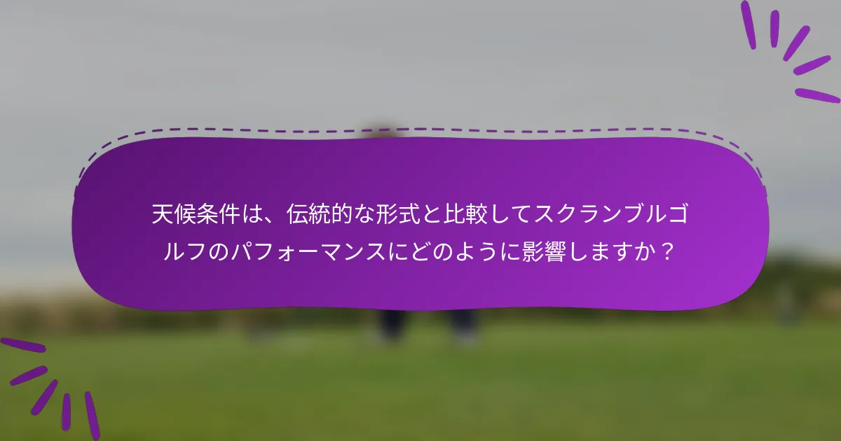 天候条件は、伝統的な形式と比較してスクランブルゴルフのパフォーマンスにどのように影響しますか?